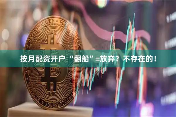 按月配资开户 “翻船”=放弃？不存在的！